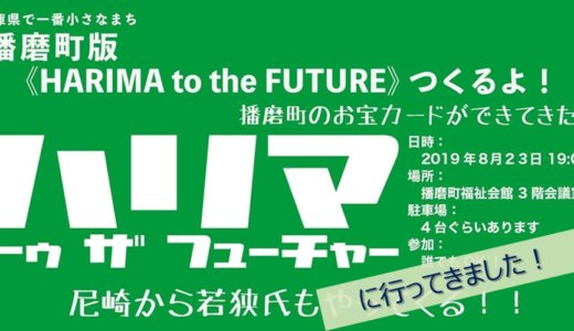 2019/08/23 播磨町版《HARIMA TO THE FUTURE》つくるよ！播磨町のお宝カードができてきた編 に行ってきました！